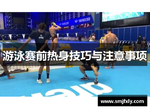 游泳赛前热身技巧与注意事项